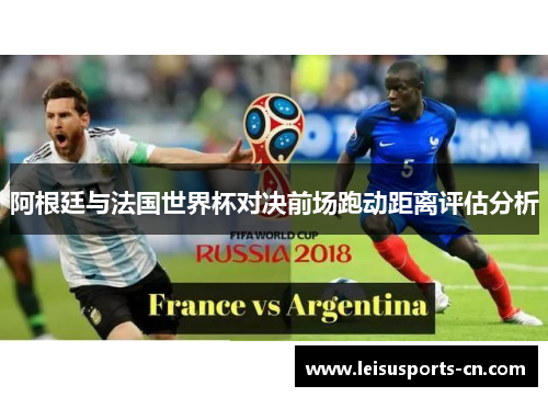 阿根廷与法国世界杯对决前场跑动距离评估分析