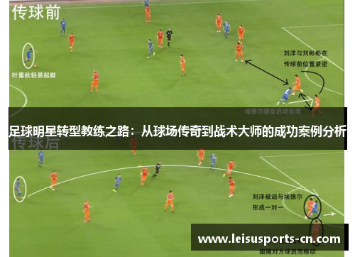 足球明星转型教练之路：从球场传奇到战术大师的成功案例分析