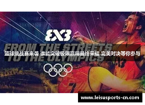 篮球挑战赛来袭 谁能突破极限赢得最终荣耀 完美对决等你参与