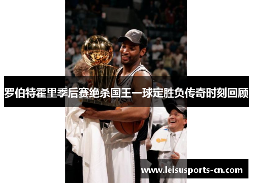 罗伯特霍里季后赛绝杀国王一球定胜负传奇时刻回顾
