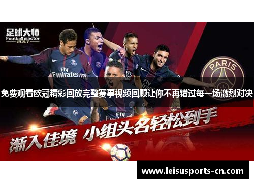 免费观看欧冠精彩回放完整赛事视频回顾让你不再错过每一场激烈对决