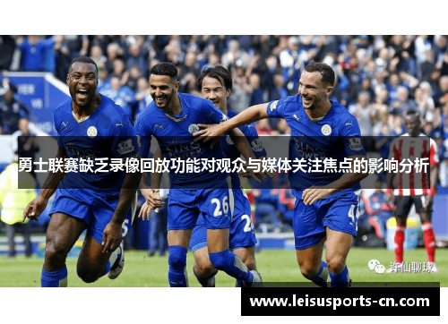 勇士联赛缺乏录像回放功能对观众与媒体关注焦点的影响分析