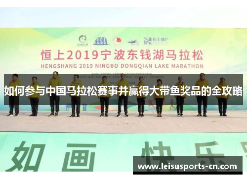 如何参与中国马拉松赛事并赢得大带鱼奖品的全攻略